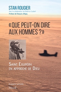 Stan Rougier - "Que peut-on dire aux hommes ?" - Saint-Exupéry en approche de Dieu.