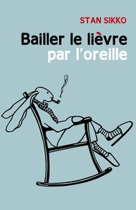 Télécharger le pdf à partir de google books Bailler le lièvre par l'oreille (French Edition)  par Stan Sikko