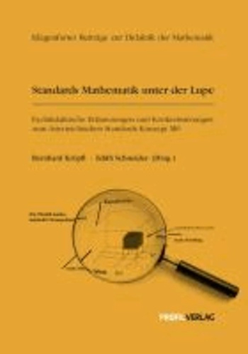 Standards Mathematik unter der Lupe - Fachdidaktische Erläuterungen und Konkretisierungen zum österreichischen Standards-Konzept M8.