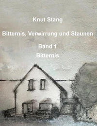 Bitternis, Verwirrung und Staunen, Bd. 1: Bitternis