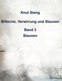 Bitternis, Verwirrung und Staunen, Bd. 3: Staunen