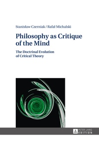 Stanis?aw Czerniak et Rafa? Michalski - Philosophy as Critique of the Mind - The Doctrinal Evolution of Critical Theory.