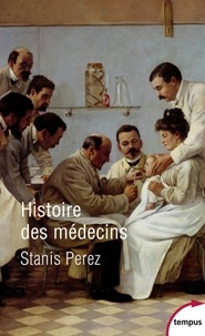 Stanis Perez - Histoire des médecins - Artisans et artistes de la santé de l'Antiquité à nos jours.