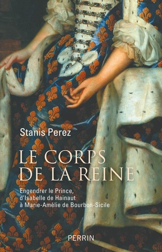 Le corps de la reine. Engendrer le Prince, d'Isabelle de Hainaut à Marie-Amélie de Bourbon-Sicile