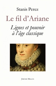 Stanis Perez - Le fil d'Ariane - Lignes et pouvoir à l'âge classique.