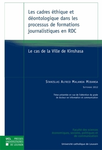 Stanislas Alfred Malanda Mibansa - Les cadres éthique et déontologique dans les processus de formations journalistiques en RDC - Le cas de la Ville de Kinshasa.