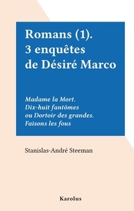 Stanislas-André Steeman - Romans (1). 3 enquêtes de Désiré Marco - Madame la Mort. Dix-huit fantômes ou Dortoir des grandes. Faisons les fous.