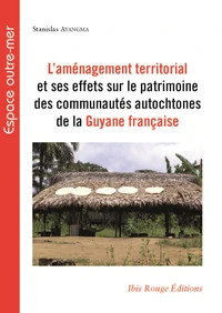 L'aménagement territorial et ses effets sur la patrimoine des communautés autochtones de la Guyane française