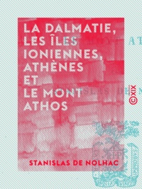 Stanislas de Nolhac - La Dalmatie, les îles Ioniennes, Athènes et le mont Athos.