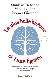 Stanislas Dehaene et Yann Le Cun - La plus belle histoire de l'intelligence - Des origines aux neurones artificiels : vers une nouvelle étape de l'évolution.