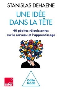 Stanislas Dehaene - Une idée dans la tête - 40 pépites réjouissantes sur le cerveau et l'apprentissage.