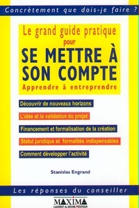Stanislas Engrand - Le Grand Guide Pratique Pour Se Mettre A Son Compte. Apprendre A Entreprendre.