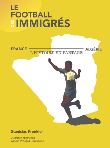 Le football des immigrés. France-Algérie, l'histoire en partage