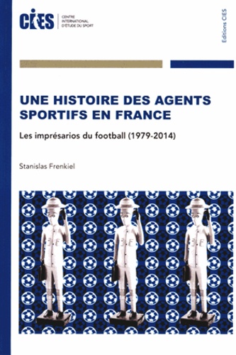 Stanislas Frenkiel - Une histoire des agents sportifs en France - Les imprésarios du football (1979-2014).