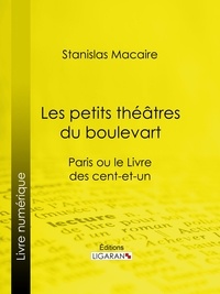 Stanislas Macaire et  Ligaran - Les petits théâtres du boulevart - Paris ou le Livre des cent-et-un.