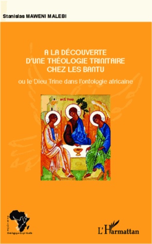 A la découverte d'une théologie trinitaire chez les Bantu. Ou le Dieu Trine dans l'ontologie africaine