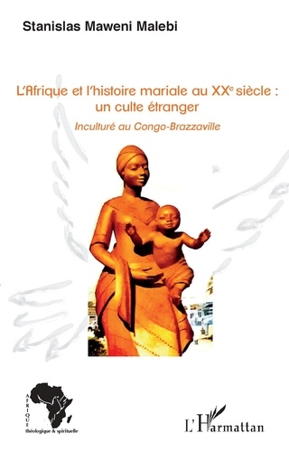L'Afrique et l'histoire mariale au XXe siècle : un culte étranger. Inculturé au Congo-Brazzaville