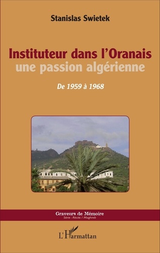 Instituteur dans l'Oranais, une passion algérienne. De 1959 à 1968
