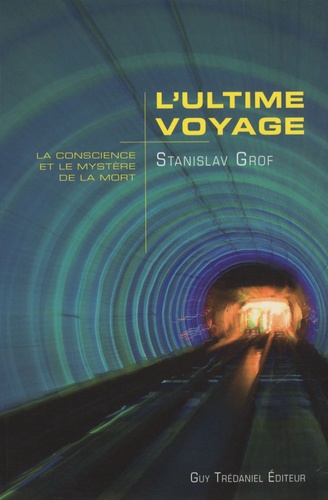 Stanislav Grof - L'ultime voyage - La conscience et le mystère de la mort.