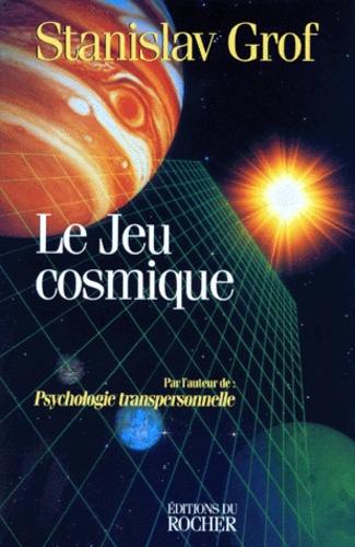 Stanislav Grof - Le Jeu Cosmique. Explorations Aux Confins De La Conscience Humaine.