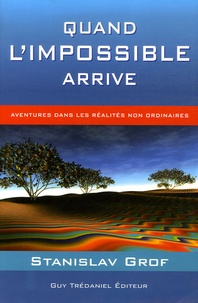 Stanislav Grof - Quand l'impossible arrive - Aventures dans les réalités non ordinaires.