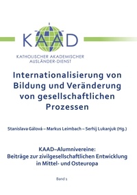 Stanislava Gálová et Markus Leimbach - Internationalisierung von Bildung und Veränderung von gesellschaftlichen Prozessen - KAAD-Alumnivereine: Beiträge zur zivilgesellschaftlichen Entwicklung in Mittel- und Osteuropa.