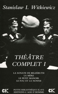 Stanislaw Ignacy Witkiewicz - Théâtre complet - Tome 1, La sonate de Belzébuth, La mère, Le petit manoir, Le fou et la nonne.