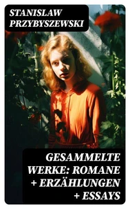 Gesammelte Werke: Romane + Erzählungen + Essays