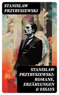 Stanislaw Przybyszewski: Romane, Erzählungen &amp; Essays