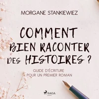 Comment bien raconter des histoires ? : Guide d'écriture pour un premier roman