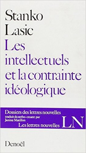 Stanko Lasic - Les intellectuels et la contrainte idéologique.