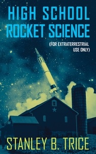  Stanley B. Trice - High School Rocket Science (For Extraterrestrial Use Only).