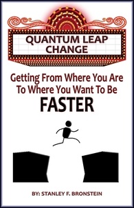  Stanley Bronstein - Quantum Leap Change - Getting From Where You Are To Where You Want To Be - Faster - Write A Book A Week Challenge, #13.