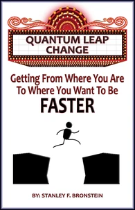 Quantum Leap Change - Getting From Where You Are To Where You Want To Be - Faster