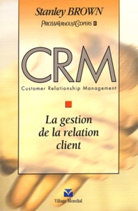 Stanley Brown - CRM, Costumer Relationship Management : La gestion de la relation client.