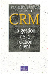 Stanley Brown - Crm. La Gestion De La Relation Client.