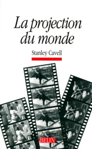 Stanley Cavell - La projection du monde - Réflexion sur l'ontologie du cinéma.