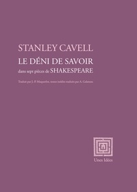 Stanley Cavell - Le déni de savoir dans sept pièces de Shakespeare.