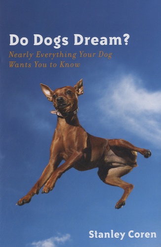 Stanley Coren - Do Dogs Dream ? - Nearly Everything Your Dog Wants You to Know.