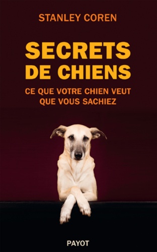 Stanley Coren - Secrets de chiens - Ce que votre chien veut que vous sachiez.