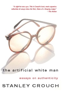 Stanley Crouch - The Artificial White Man - Essays on Authenticity.