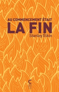 Stanley Elkin - Au commencement était la fin.