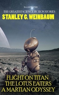 Stanley G. Weinbaum - Stanley G. Weinbaum. The Greatest Science Fiction Stories - Flight on Titan, The Lotus Eaters, A Martian Odyssey.