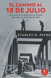 Stanley George Payne - El camino al 18 de julio - La erosion de la democracia en Espana (diciembre de 1935 - julio de 1936 ).