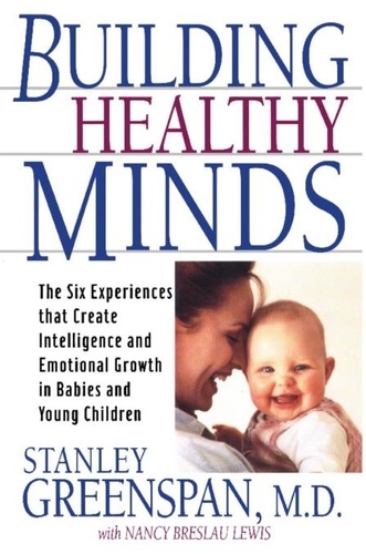 Building Healthy Minds. The Six Experiences That Create Intelligence And Emotional Growth In Babies And Young Children