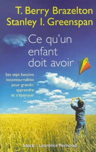 Ce Qu'Un Enfant Doit Avoir. Ses Sept Besoins Incontournables Pour Grandir, Apprendre Et S'Epanouir