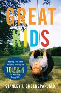Stanley I. Greenspan - Great Kids - Helping Your Baby and Child Develop the Ten Essential Qualities for a Healthy, Happy Life.