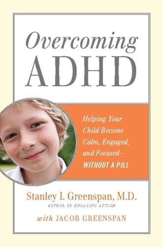 Overcoming ADHD. Helping Your Child Become Calm, Engaged, and Focused -- Without a Pill