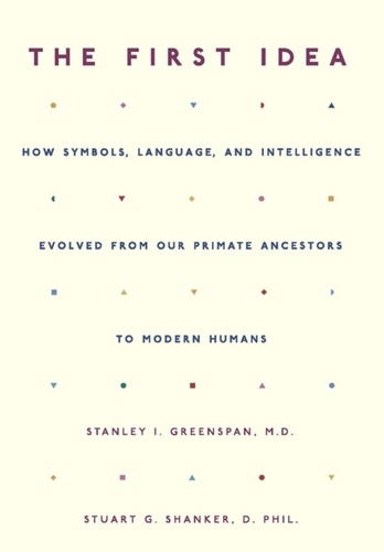 The First Idea. How Symbols, Language, and Intelligence Evolved from Our Primate Ancestors to Modern Humans