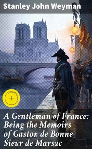 A Gentleman of France: Being the Memoirs of Gaston de Bonne Sieur de Marsac
